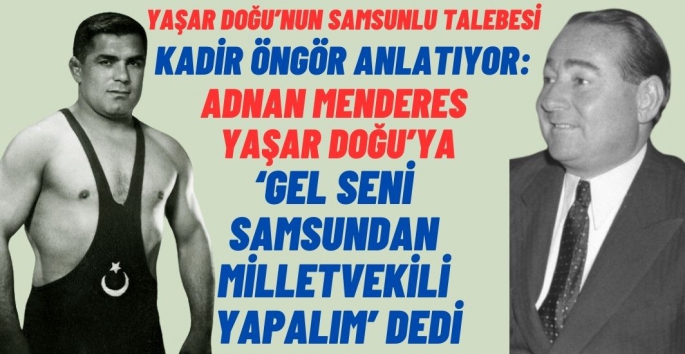 Adnan Menderes Yaşar Doğu'ya: Gel seni Samsun'dan Milletvekili yapalım