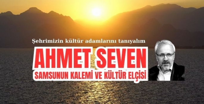 Ahmet Seven: Samsun'un Kalemi ve Kültür Elçisi