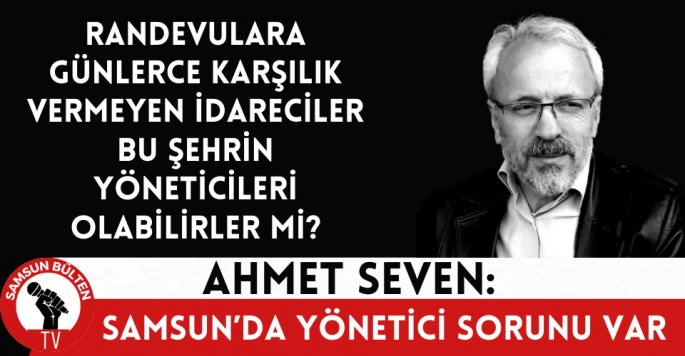 Ahmet Seven: Samsunda yönetici sorunu var  