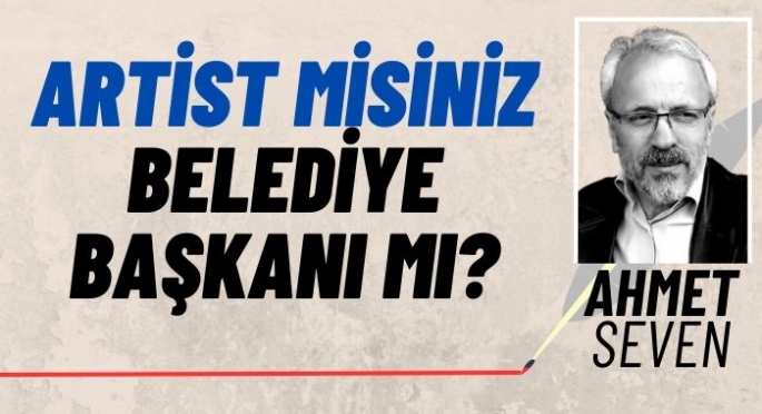 Belediye başkanı mı artist mi?