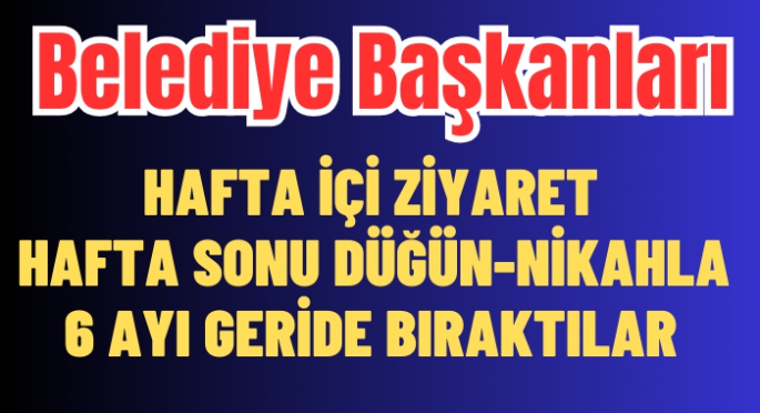 Belediye Başkanları gitti altı ay geriye kaldı...