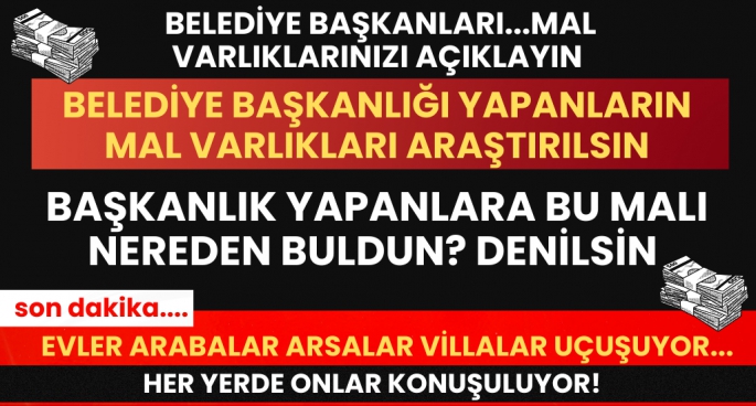 Belediye Başkanlığı yapanların mal varlıkları araştırılsın!