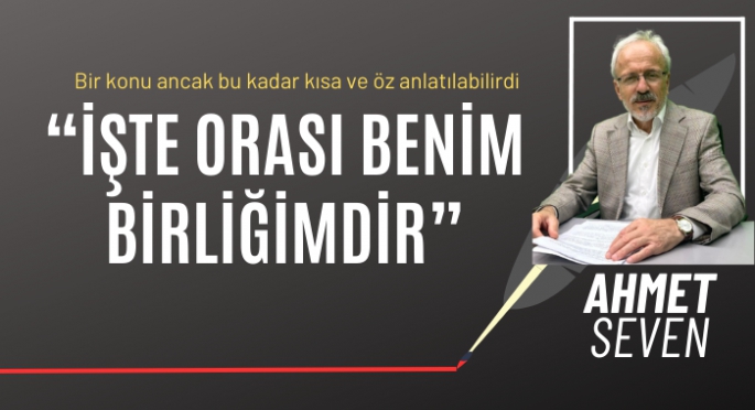 Benim birliğim işte orasıdır