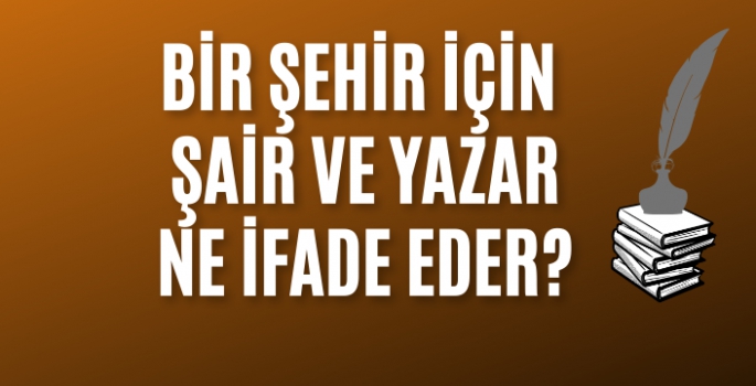 Bir Şehir İçin Şair Yazar Ne İfade Eder?