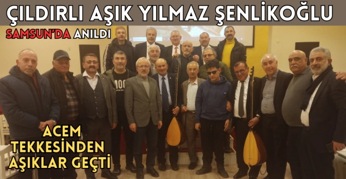 Çıldırlı Aşık Yılmaz Şenlikoğlu Samsun'da anıldı