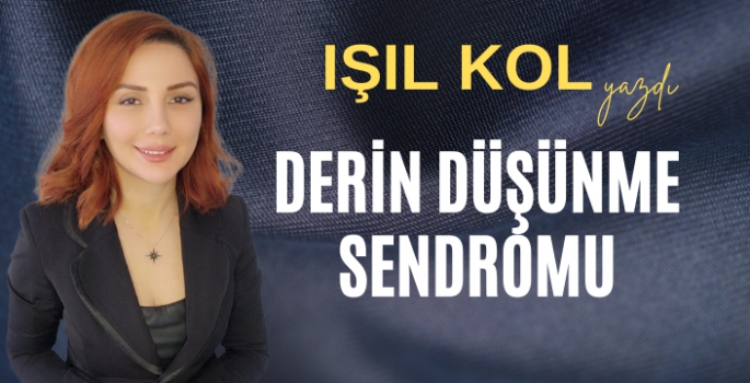 Derin Düşünme Sendromu