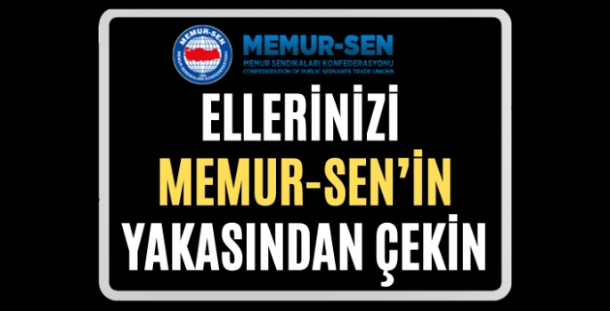 Elinizi Memur-Sen'in yakasından çekin