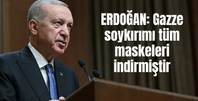 ERDOĞAN: GAZZE SOYKIRIMI TÜM MASKELERİ İNDİRMİŞTİR