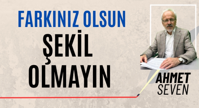 Farkınız olsun şekil olmayın 