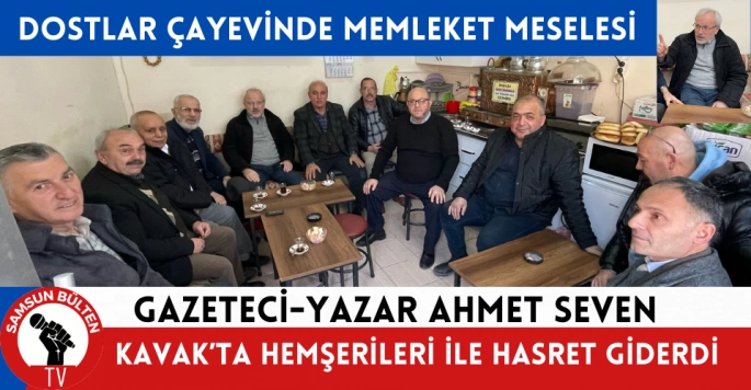 Gazeteci-Yazar Ahmet Seven Memleketi Kavak'ta hasret giderdi