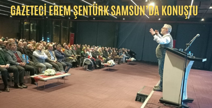 Gazeteci Yazar Erem Şentürk Samsun’da Nesil Meselesini Anlattı