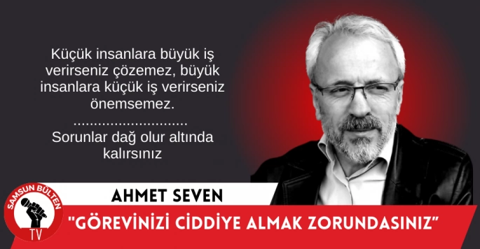 Görevinizi ciddiye almak zorundasınız