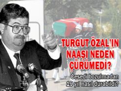 ÖZAL'IN NAAŞI İLK GÜNKÜ GİBİ DURUYOR