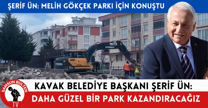 Kavak Belediye Başkanı Şerif Ün Melih Gökçek Parkıyla ilgili konuştu