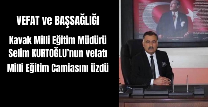 Kavak İlçe Milli Eğitim Müdürü Selim Kurtoğlu vefat etti