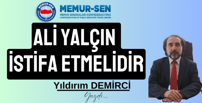 Memur Sen Başkanı Ali Yalçın istifa etmelidir