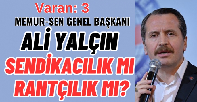 Memur-Sen Genel Başkanı Ali Yalçın'a sendikacılık mı rantçılık mı sorusu