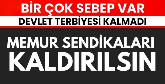 Memur Sendikaları kaldırılmalıdır!