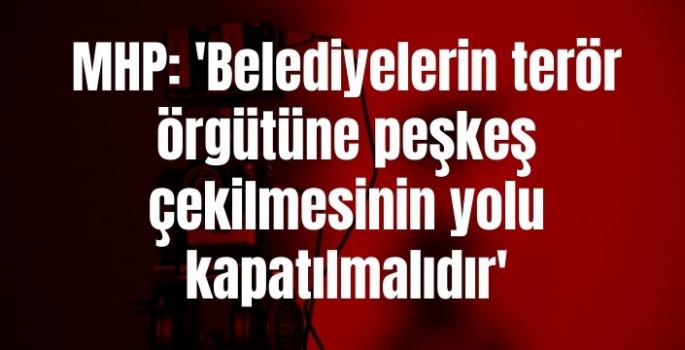 MHP: 'Belediyelerin terör örgütüne peşkeş çekilmesinin yolu kapatılmalıdır'