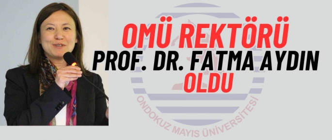 OMÜ Rektörü Prof. Dr. Fatma Aydın oldu