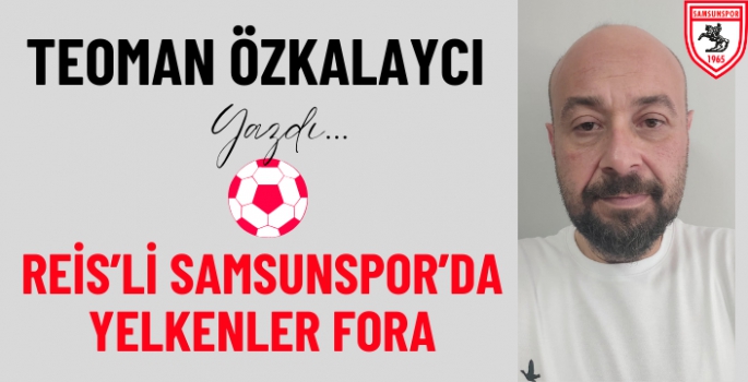 Reis'li Samsunspor’da Yelkenler Fora