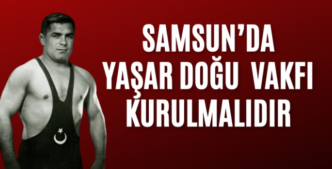 Samsun'da Yaşar Doğu Vakfı Kurulmalıdır?