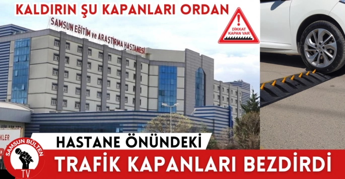 Samsun Eğitim ve Araştırma Hastanesi önündeki kapanlar tehlike saçıyor