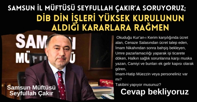 Samsun İl Müftüsü Seyfullah Çakır'a soruyoruz?