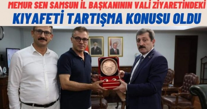 Samsun Memur Sen İl Başkanı Hamdi Yıldız'ın Spor kıyafetle valiyi ziyaret etmesi tartışma konusu oldu