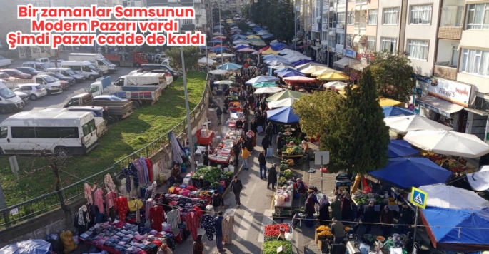 Samsun yeniden Modern Pazarına kavuşacağı günleri bekliyor