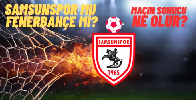 Samsunspor Fenerbahçe ile karşılaşacak?