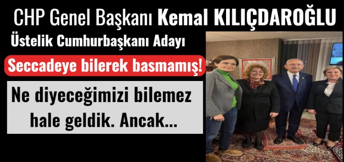 Seccadeye ayakkabıyla basan Kılıçdaroğlu bitmiştir 