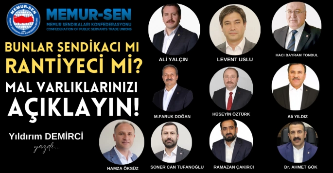 Sendikacı mı yoksa rantiyeci misiniz? mal varlıklarınızı açıklayın!