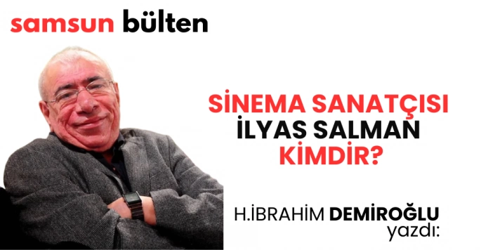 Sinema sanatçısı İlyas Salman Kimdir?