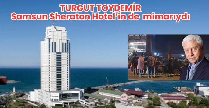 Turgut Toydemir Samsun Sheraton Hotelin de mimarıydı