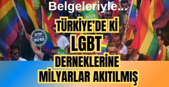 Türkiye'deki LGBT derneklerine akan milyarlar belgelendi!