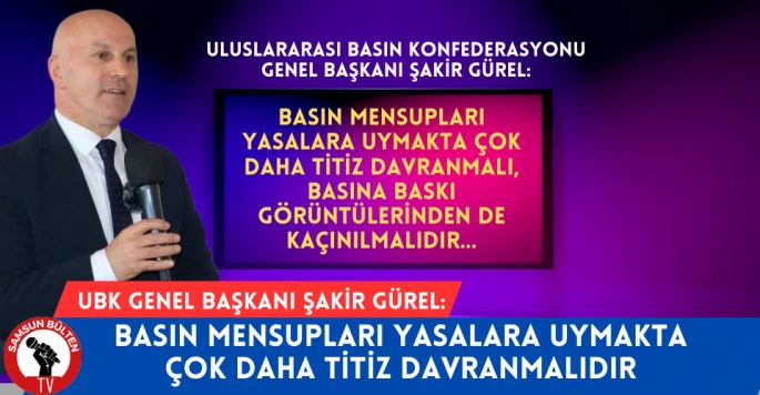 UBK Genel Başkanı Şakir Gürel: Basın yasalara uymakta titiz davranmalıdır