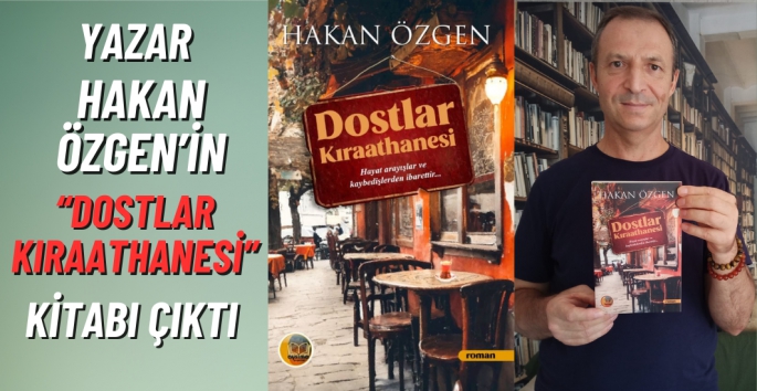 Yazar Hakan Özgen'den yeni bir kitap Dostlar Kıraathanesi